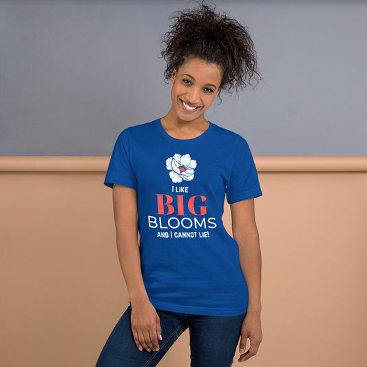 "I Like BIG BLOOMS and I cannot lie!" Unisex T-Shirt